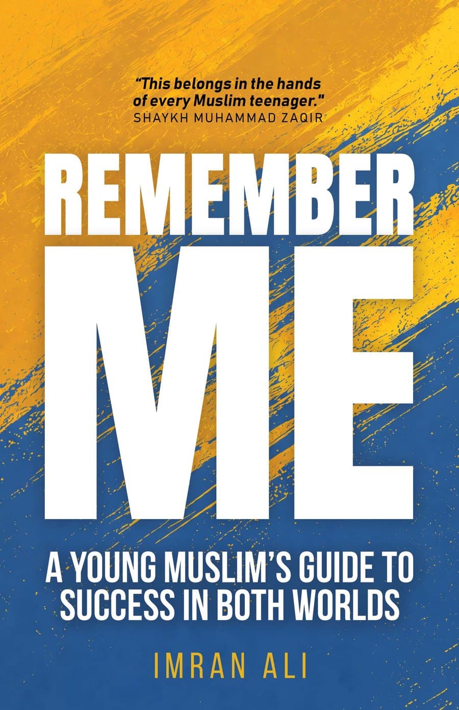 Remember Me: A Young Muslim’s Guide to Success in Both Worlds, by Imran Ali